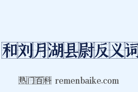 和刘月湖县尉反义词是什么意思的图片